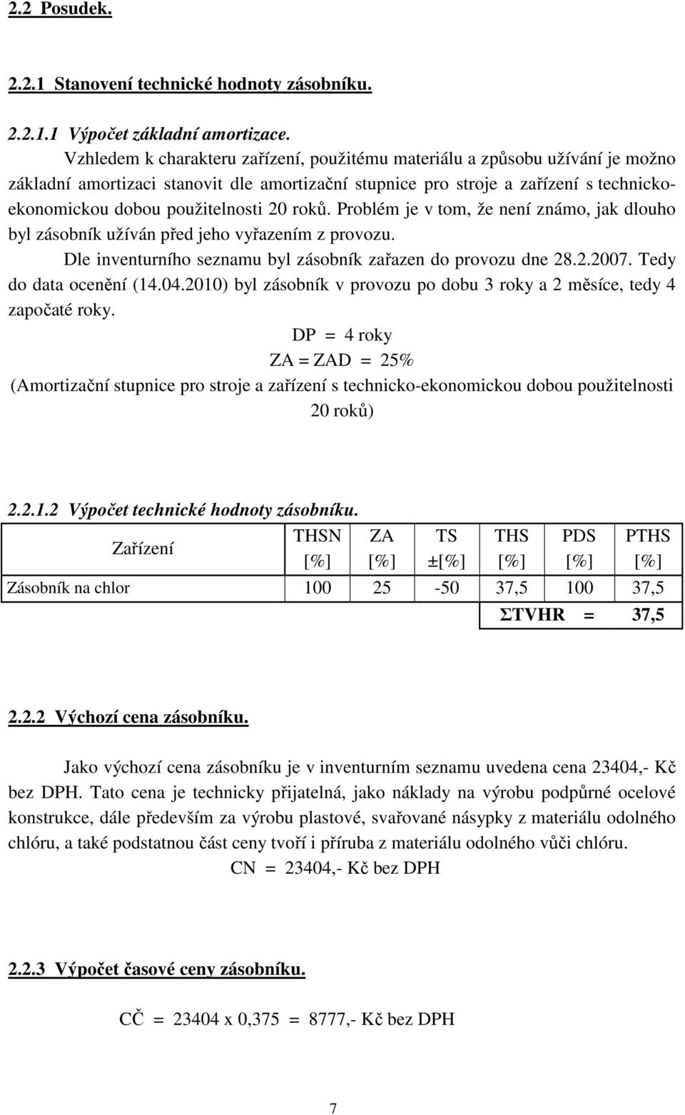 20 roků. Problém je v tom, že není známo, jak dlouho byl zásobník užíván před jeho vyřazením z provozu. Dle inventurního seznamu byl zásobník zařazen do provozu dne 28.2.2007.