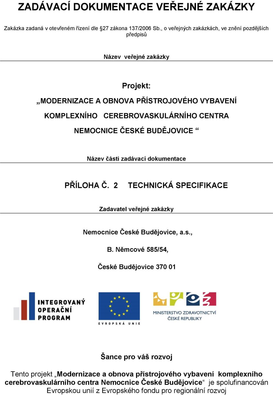 NEMOCNICE ČESKÉ BUDĚJOVICE Název části zadávací dokumentace PŘÍLOHA Č. 2 TECHNICKÁ SPECIFIKACE Zadavatel veřejné zakázky Nemocnice České Budějovice, a.s., B.