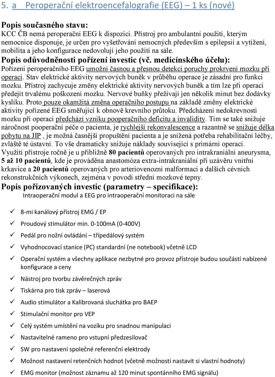 Popis odůvodněnosti pořízení investic (vč. medicínského účelu): Pořízení peroperačního EEG umožní časnou a přesnou detekci poruchy prokrvení mozku při operaci.