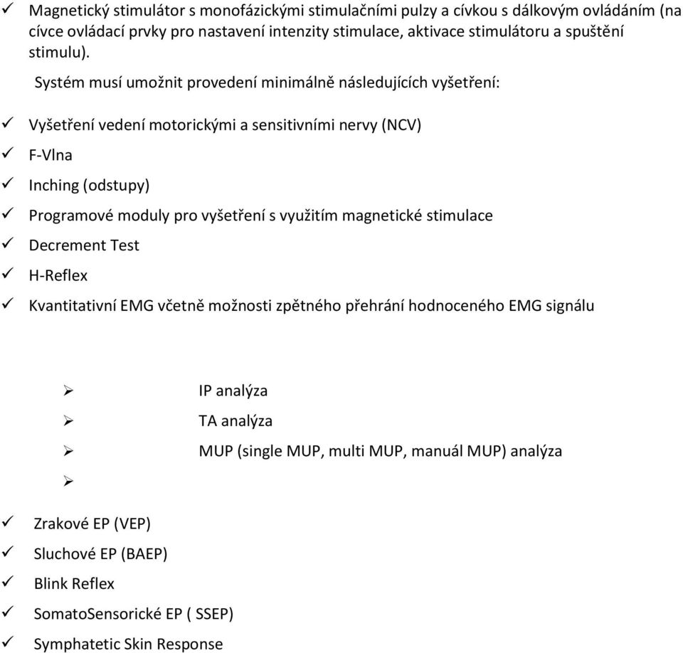 Systém musí umožnit provedení minimálně následujících vyšetření: Vyšetření vedení motorickými a sensitivními nervy (NCV) F-Vlna Inching (odstupy) Programové moduly pro