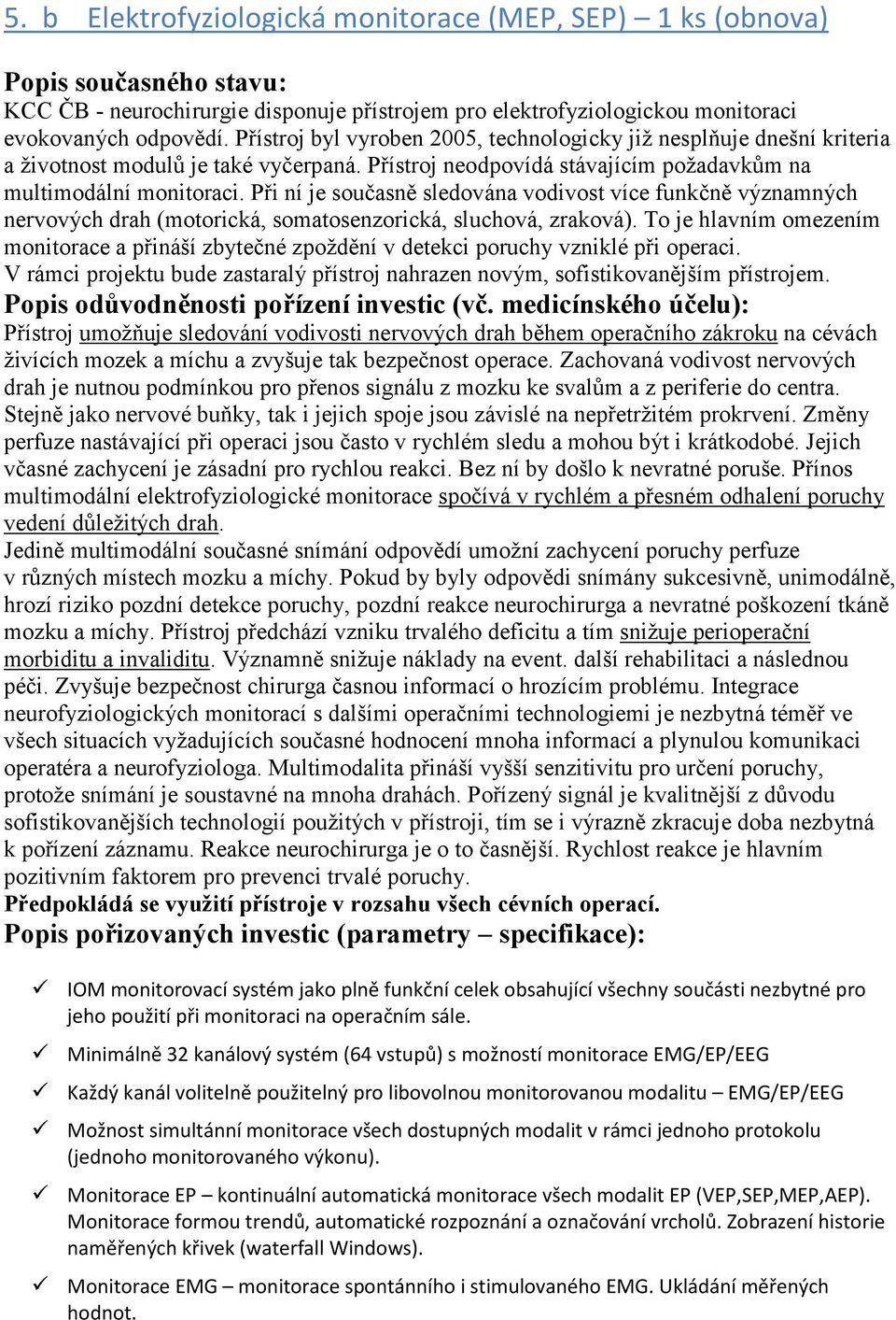 Při ní je současně sledována vodivost více funkčně významných nervových drah (motorická, somatosenzorická, sluchová, zraková).