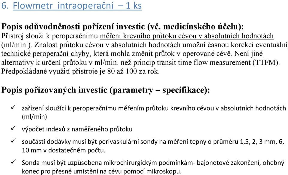 Znalost průtoku cévou v absolutních hodnotách umožní časnou korekci eventuální technické peroperační chyby, která mohla změnit průtok v operované cévě. Není jiné alternativy k určení průtoku v ml/min.