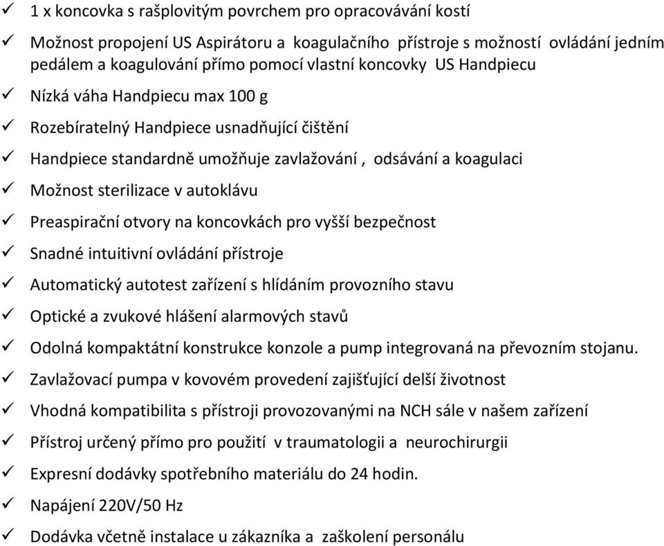 otvory na koncovkách pro vyšší bezpečnost Snadné intuitivní ovládání přístroje Automatický autotest zařízení s hlídáním provozního stavu Optické a zvukové hlášení alarmových stavů Odolná kompaktátní