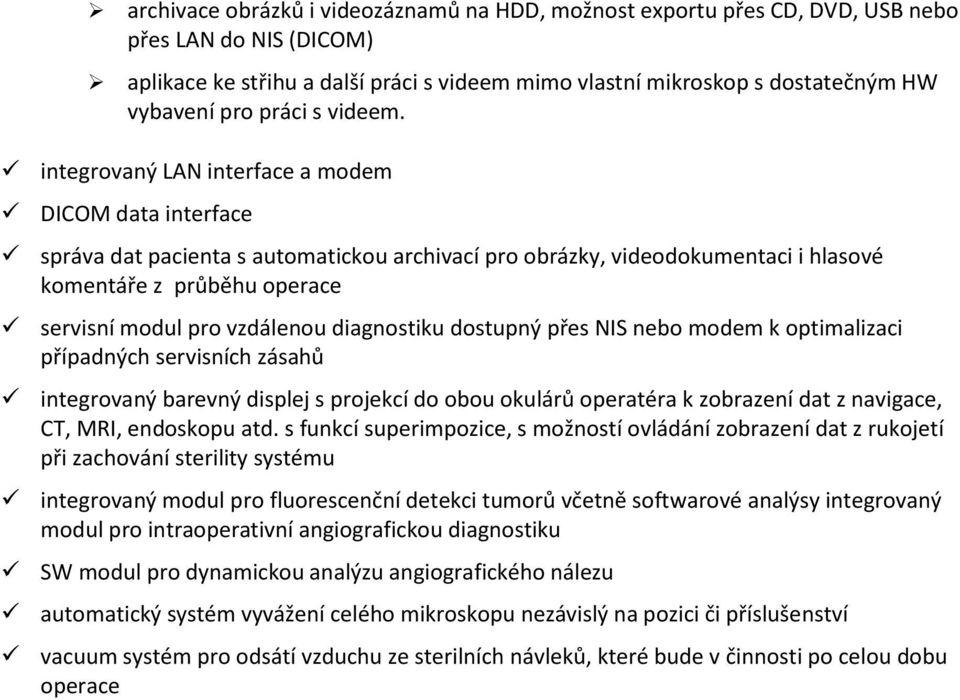 integrovaný LAN interface a modem DICOM data interface správa dat pacienta s automatickou archivací pro obrázky, videodokumentaci i hlasové komentáře z průběhu operace servisní modul pro vzdálenou