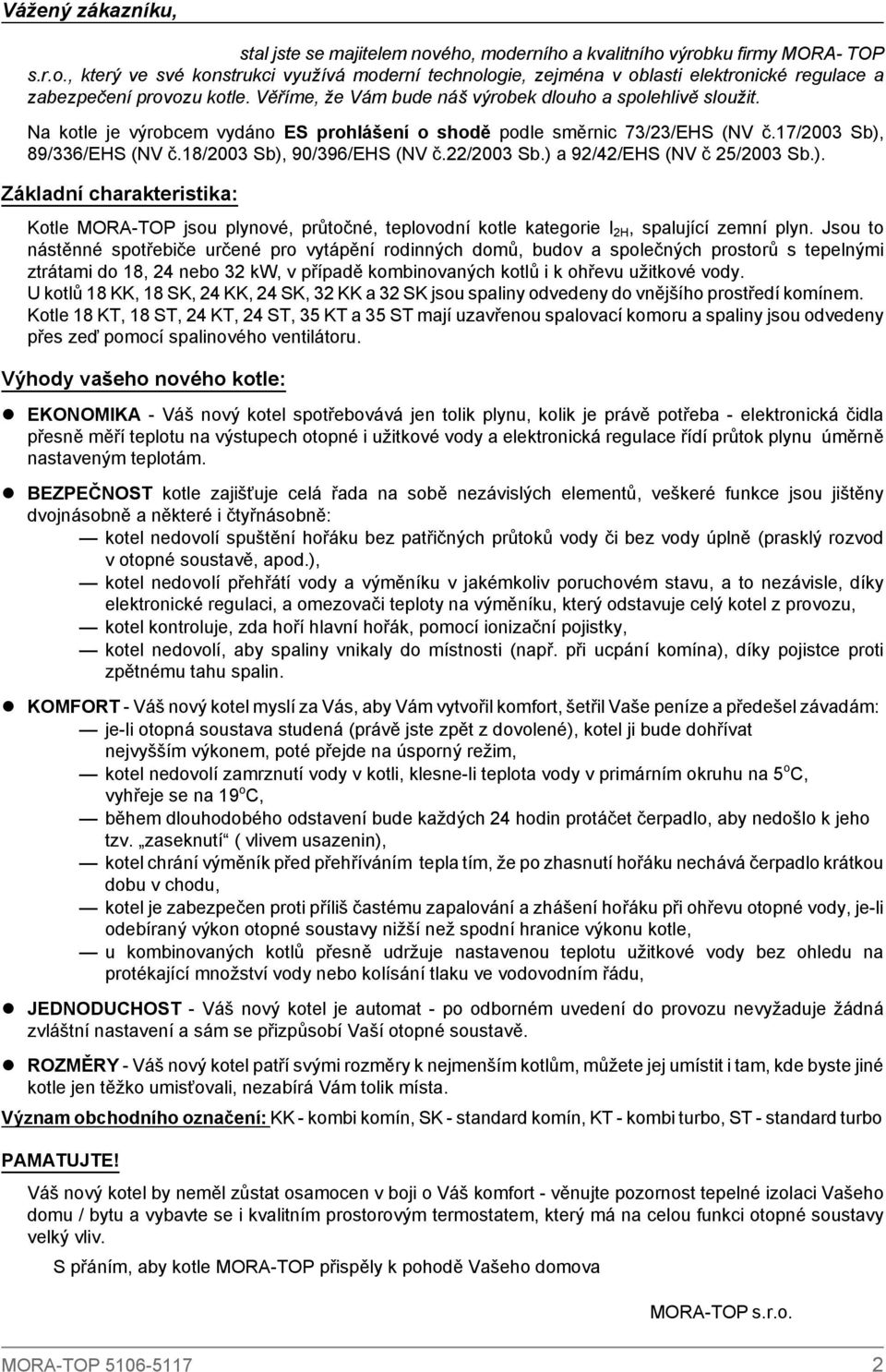 /003 Sb.) a 9/4/EHS (NV č 5/003 Sb.). Základní charakteristika: Kotle MORA-TOP jsou plynové, průtočné, teplovodní kotle kategorie I H, spalující zemní plyn.