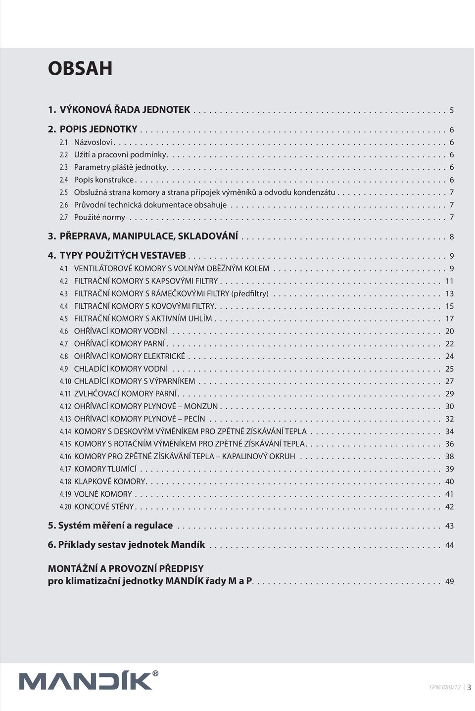 .................... 7 2.6 Průvodní technická dokumentace obsahuje......................................... 7 2.7 Použité normy............................................................ 7 3.