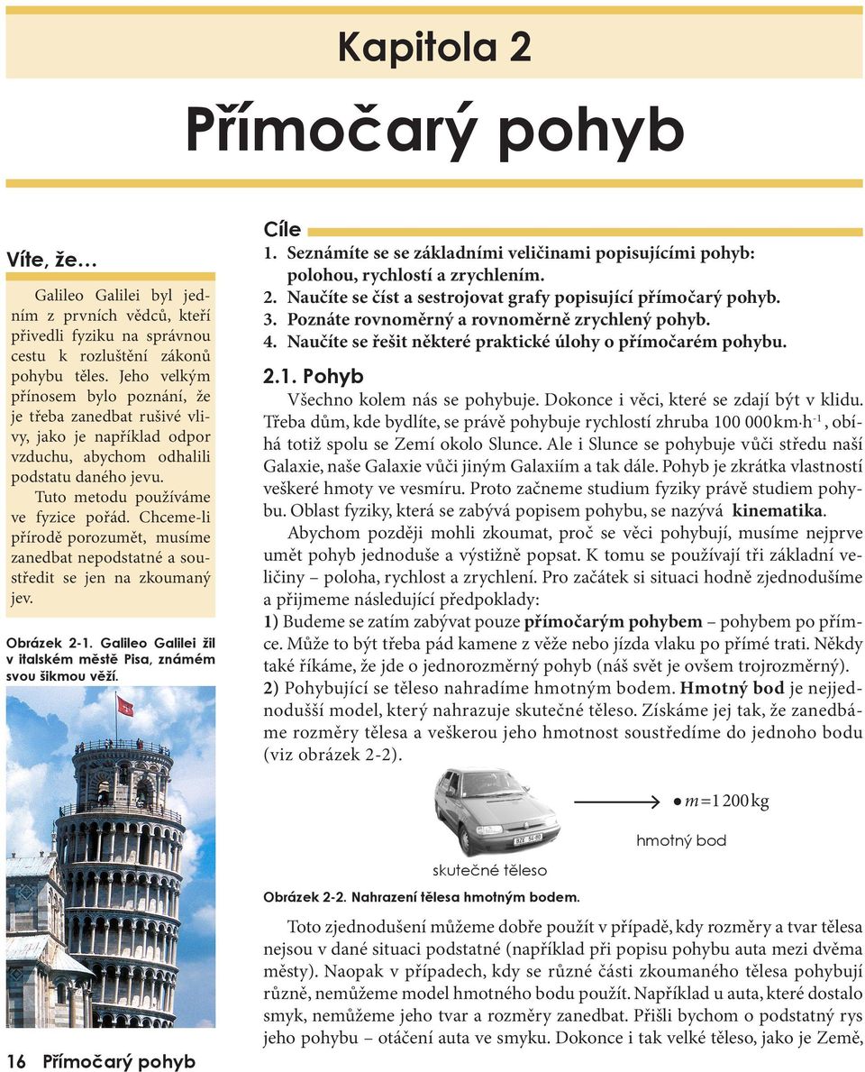 soustředit se jen na zkoumaný jev Obrázek -1 Galileo Galilei žil v italském městě Pisa, známém svou šikmou věží Cíle 1 Seznámíte se se základními veličinami popisujícími pohyb: polohou, rychlostí a