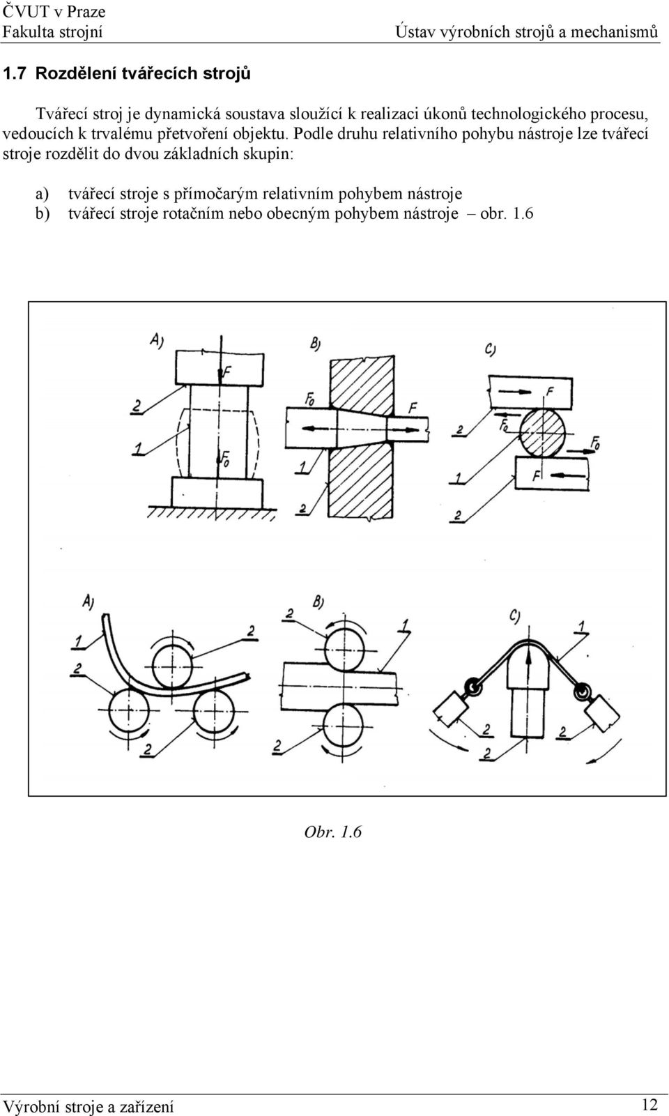 Podle druhu relativního pohybu nástroje lze tvářecí stroje rozdělit do dvou základních skupin: a)
