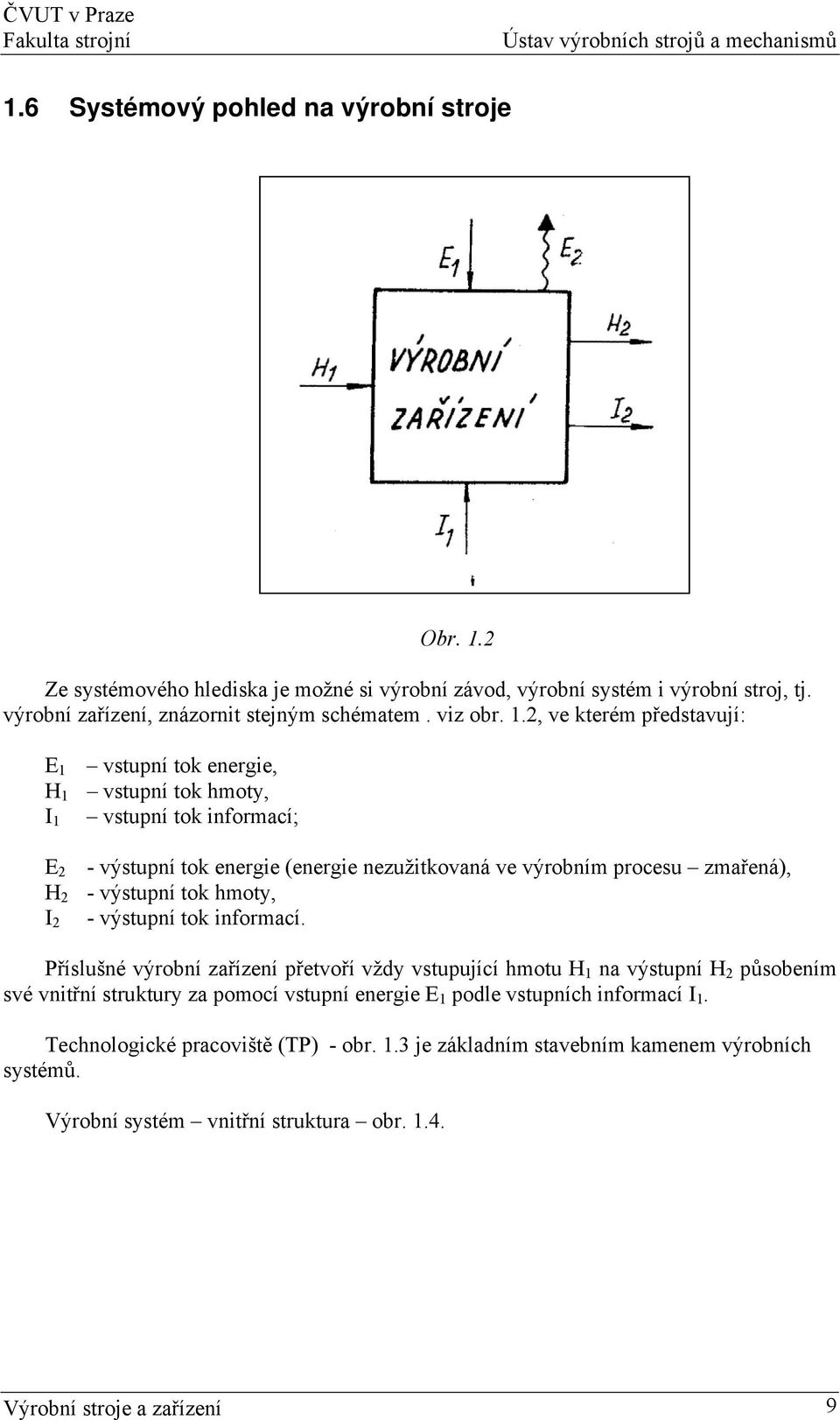 výstupní tok hmoty, I 2 - výstupní tok informací.