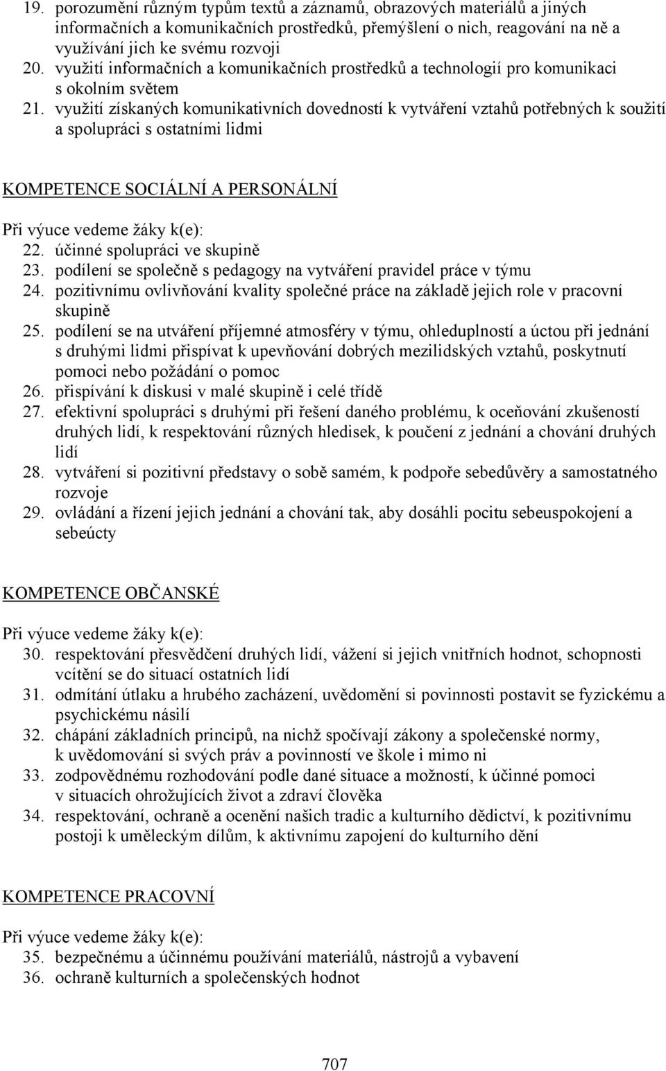 využití získaných komunikativních dovedností k vytváření vztahů potřebných k soužití a spolupráci s ostatními lidmi KOMPETENCE SOCIÁLNÍ A PERSONÁLNÍ Při výuce vedeme žáky k(e): 22.