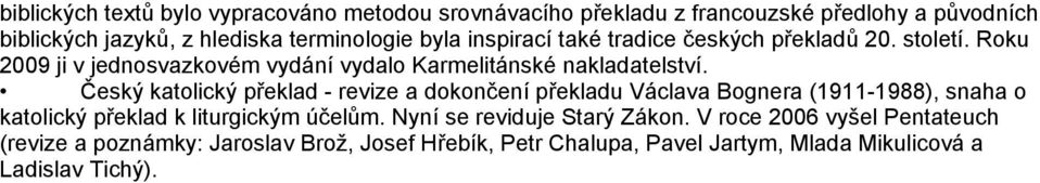 Český katolický překlad - revize a dokončení překladu Václava Bognera (1911-1988), snaha o katolický překlad k liturgickým účelům.