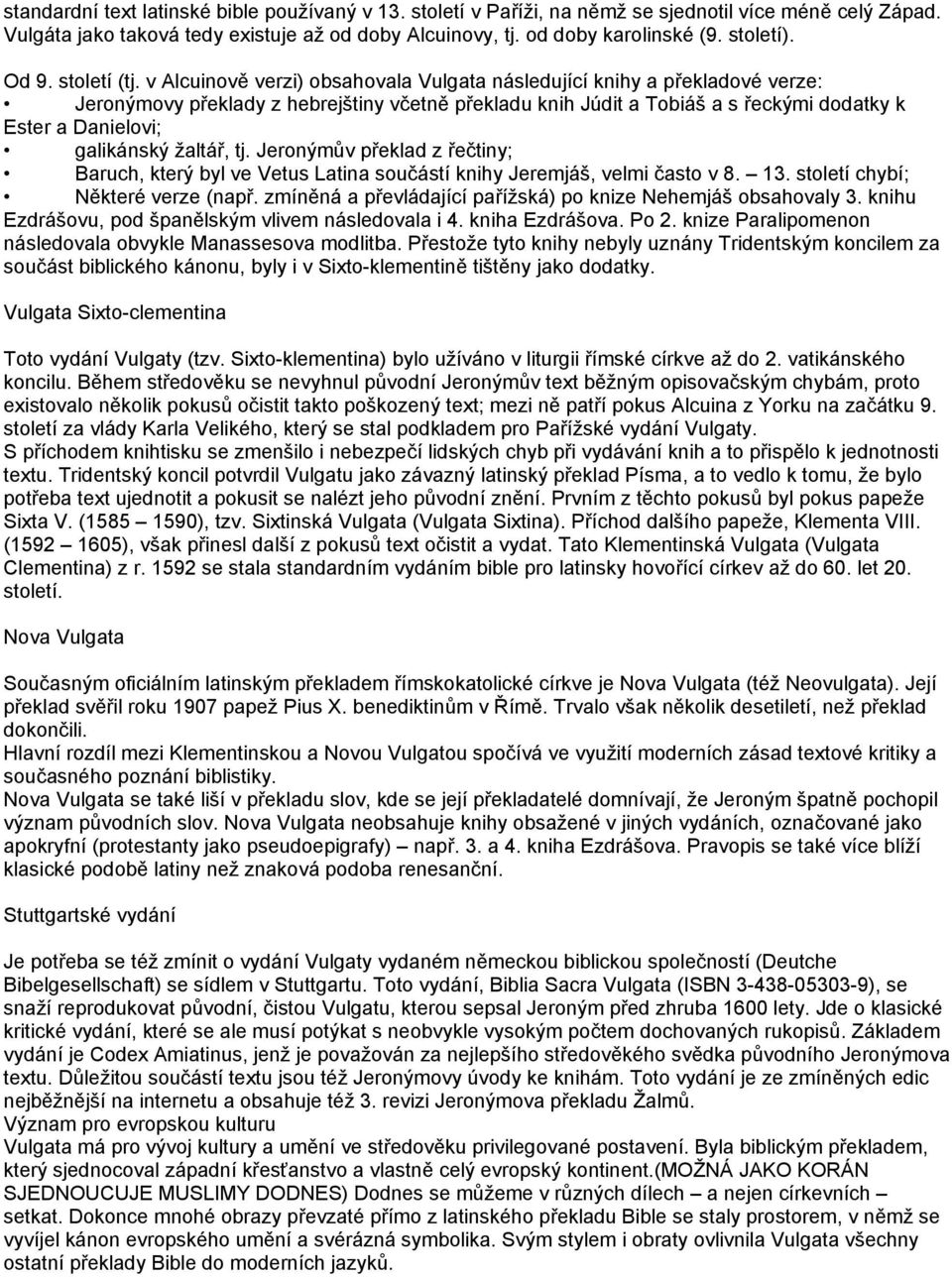 v Alcuinově verzi) obsahovala Vulgata následující knihy a překladové verze: Jeronýmovy překlady z hebrejštiny včetně překladu knih Júdit a Tobiáš a s řeckými dodatky k Ester a Danielovi; galikánský