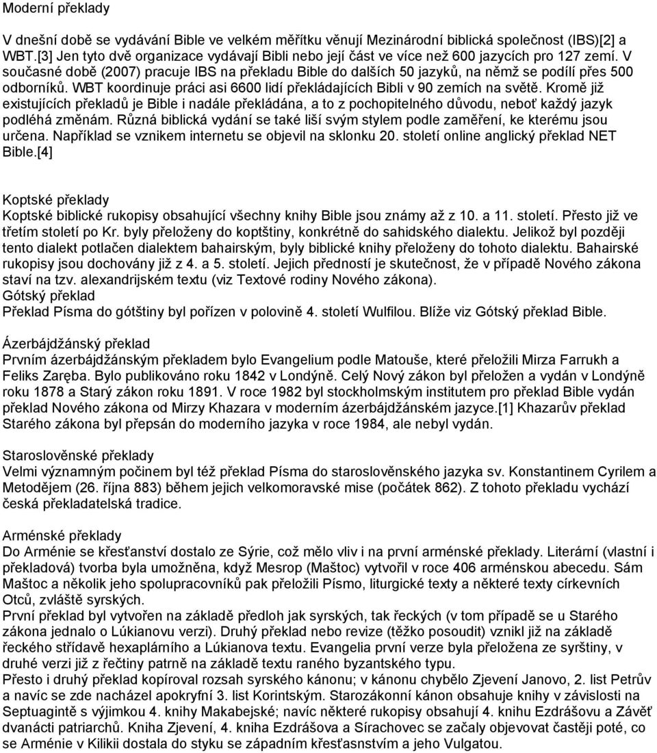 V současné době (2007) pracuje IBS na překladu Bible do dalších 50 jazyků, na němž se podílí přes 500 odborníků. WBT koordinuje práci asi 6600 lidí překládajících Bibli v 90 zemích na světě.