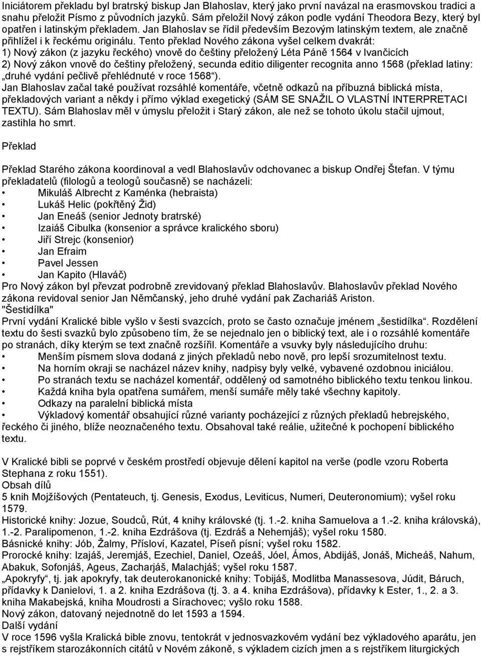 Tento překlad Nového zákona vyšel celkem dvakrát: 1) Nový zákon (z jazyku řeckého) vnově do češtiny přeložený Léta Páně 1564 v Ivančicích 2) Nový zákon vnově do češtiny přeložený, secunda editio