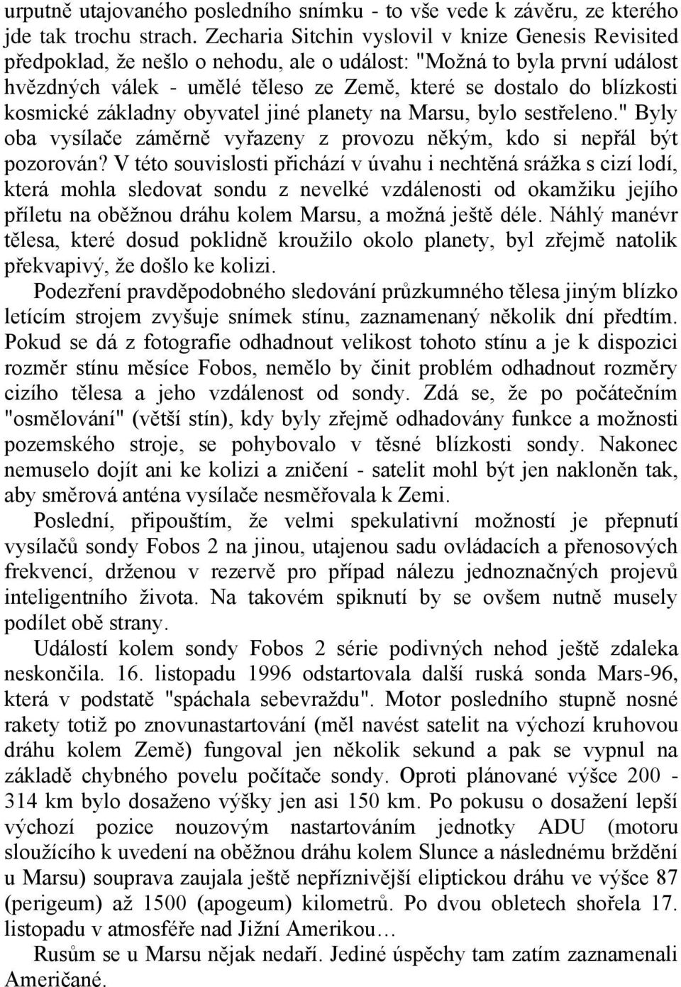 kosmické základny obyvatel jiné planety na Marsu, bylo sestřeleno." Byly oba vysílače záměrně vyřazeny z provozu někým, kdo si nepřál být pozorován?