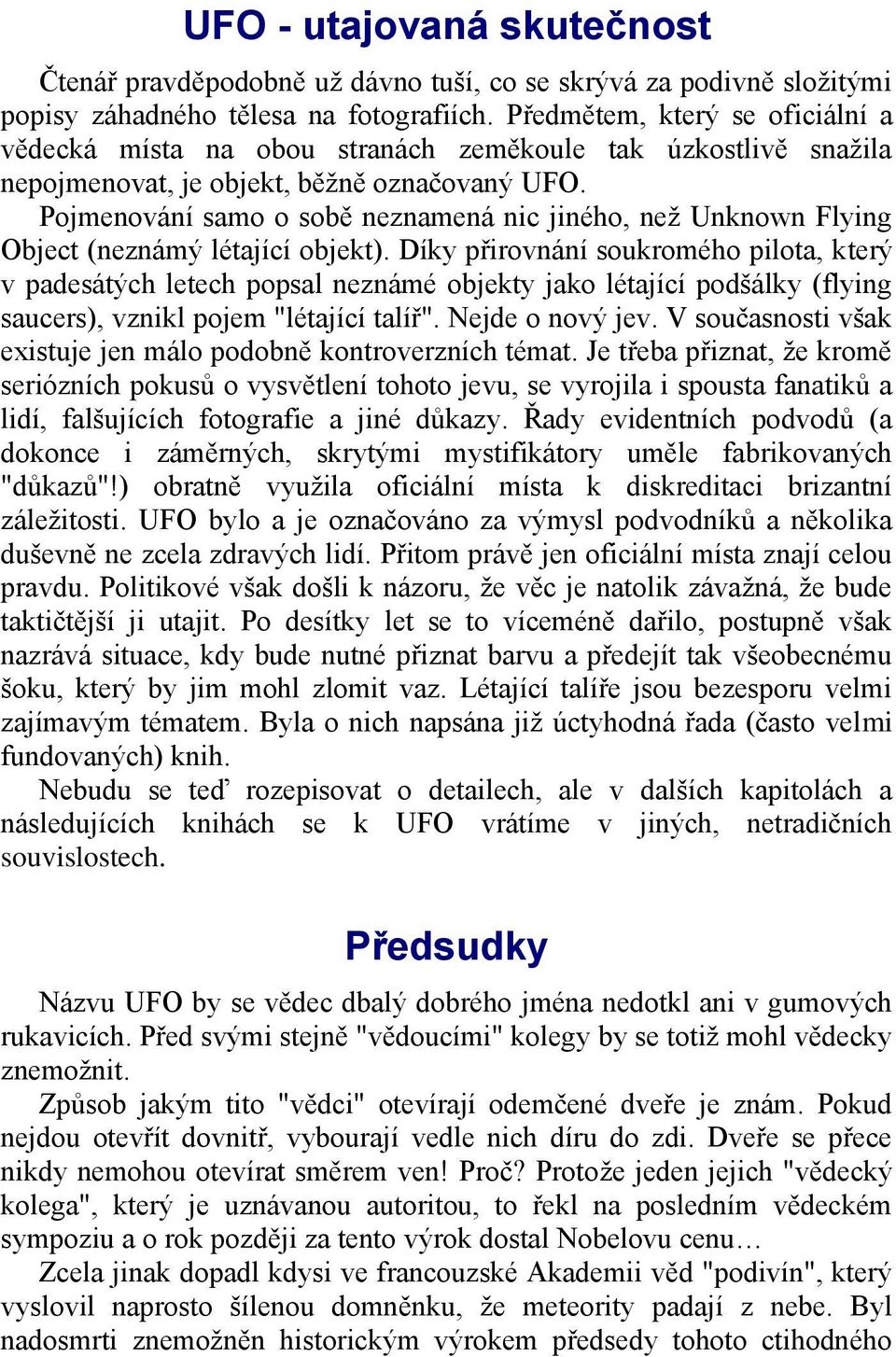 Pojmenování samo o sobě neznamená nic jiného, neţ Unknown Flying Object (neznámý létající objekt).