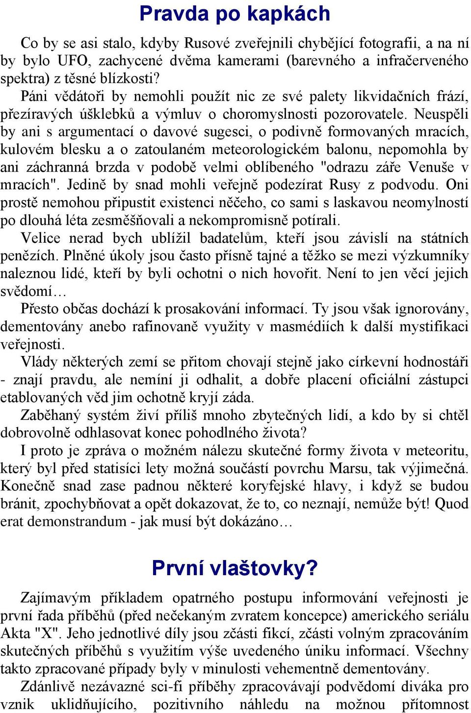 Neuspěli by ani s argumentací o davové sugesci, o podivně formovaných mracích, kulovém blesku a o zatoulaném meteorologickém balonu, nepomohla by ani záchranná brzda v podobě velmi oblíbeného "odrazu