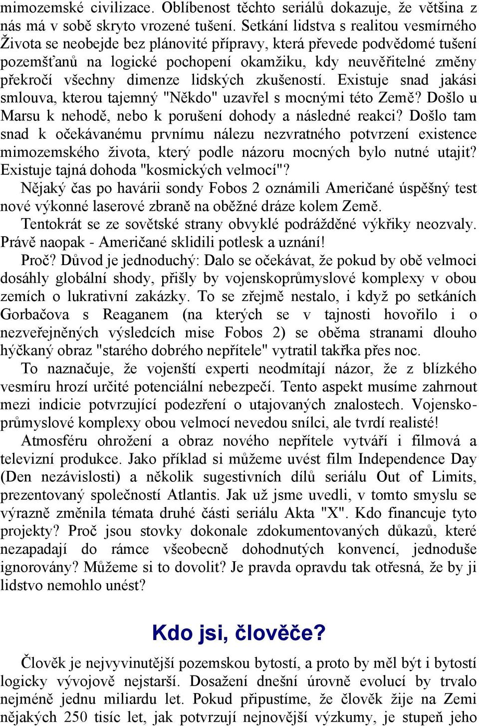 dimenze lidských zkušeností. Existuje snad jakási smlouva, kterou tajemný "Někdo" uzavřel s mocnými této Země? Došlo u Marsu k nehodě, nebo k porušení dohody a následné reakci?