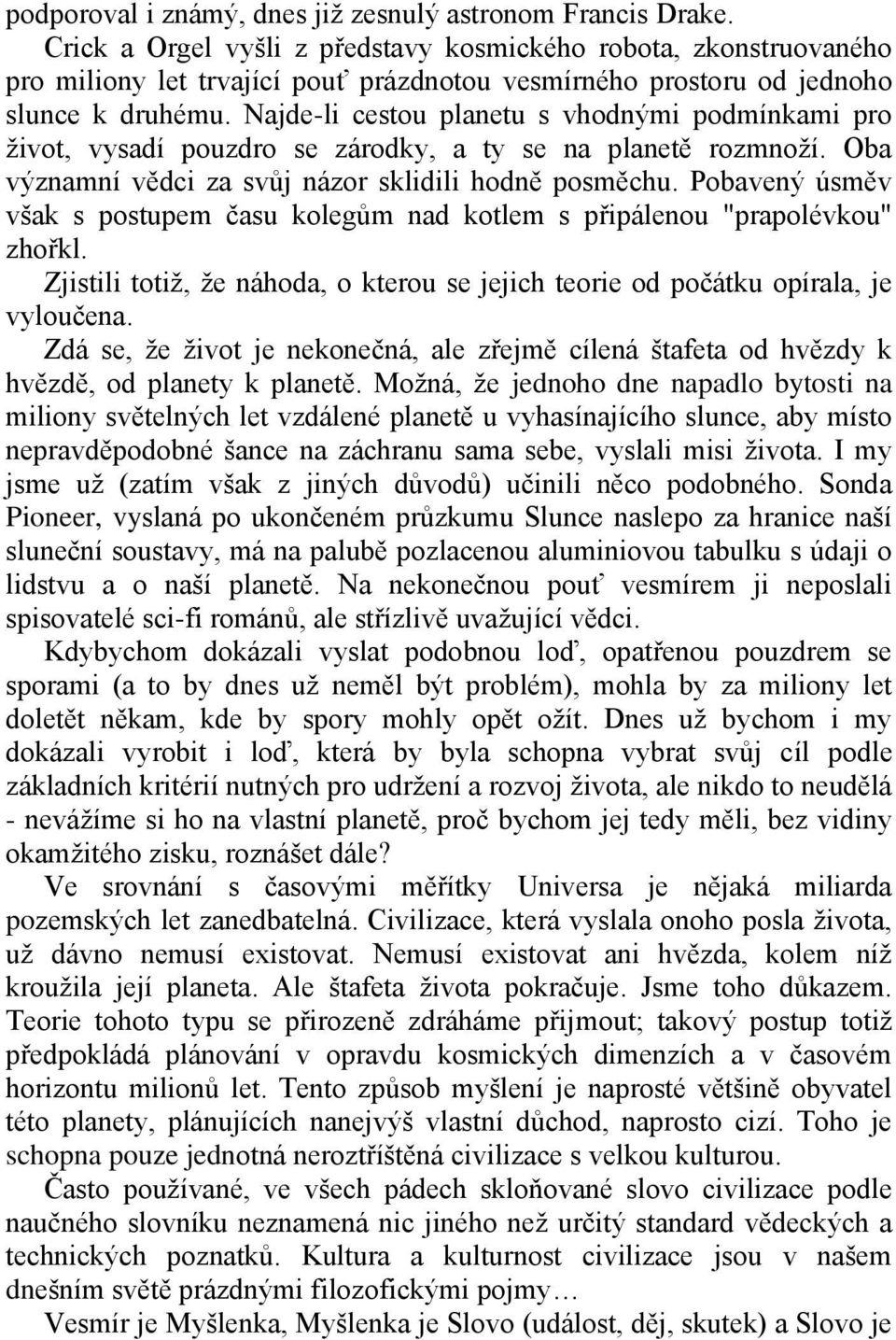 Najde-li cestou planetu s vhodnými podmínkami pro ţivot, vysadí pouzdro se zárodky, a ty se na planetě rozmnoţí. Oba významní vědci za svůj názor sklidili hodně posměchu.