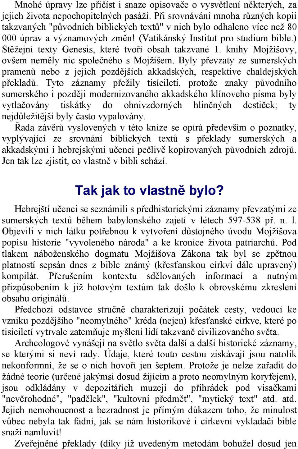 ) Stěţejní texty Genesis, které tvoří obsah takzvané 1. knihy Mojţíšovy, ovšem neměly nic společného s Mojţíšem.