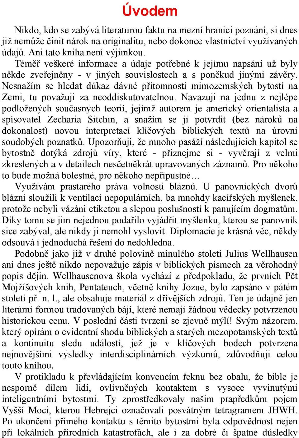 Nesnaţím se hledat důkaz dávné přítomnosti mimozemských bytostí na Zemi, tu povaţuji za neoddiskutovatelnou.