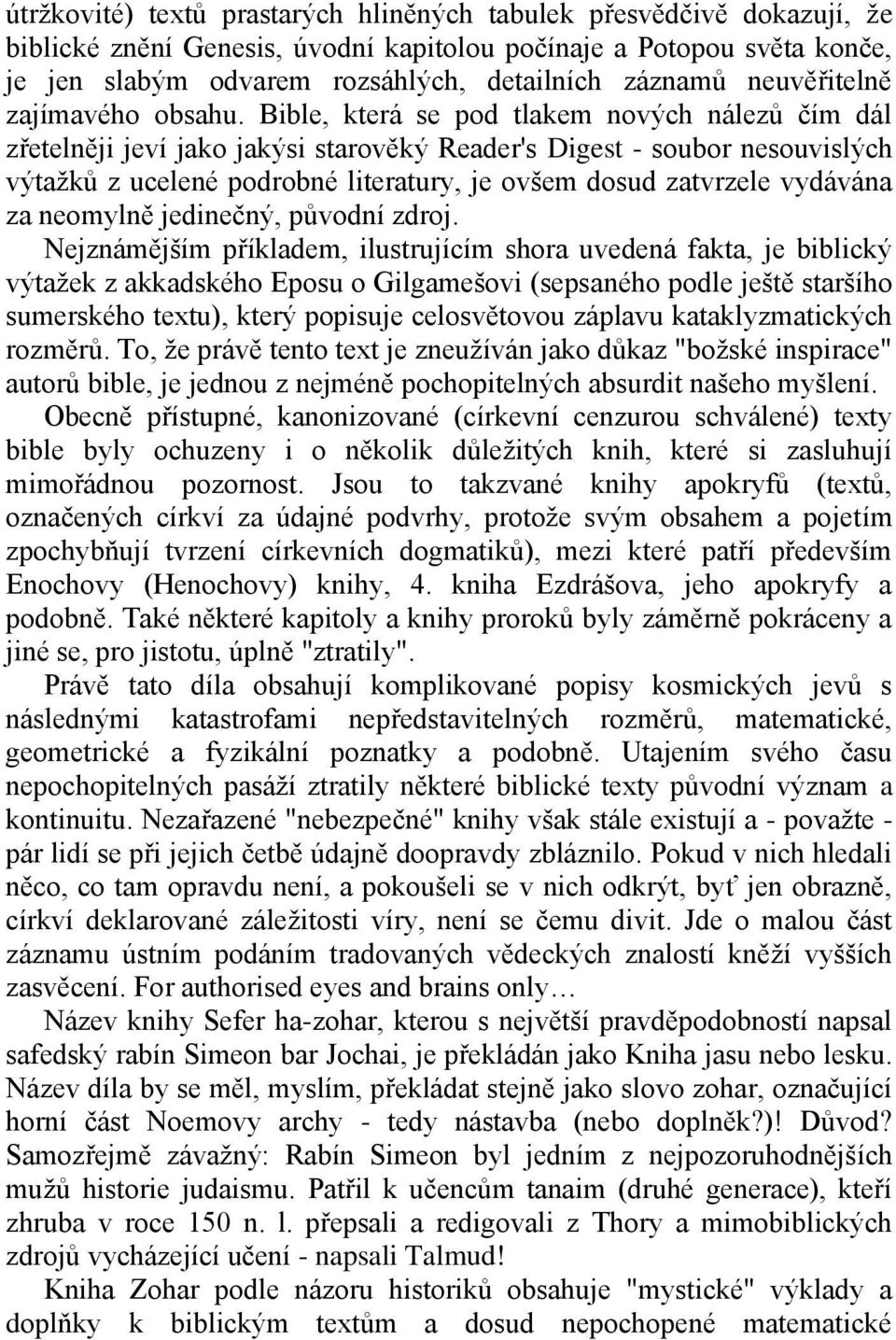 Bible, která se pod tlakem nových nálezů čím dál zřetelněji jeví jako jakýsi starověký Reader's Digest - soubor nesouvislých výtaţků z ucelené podrobné literatury, je ovšem dosud zatvrzele vydávána