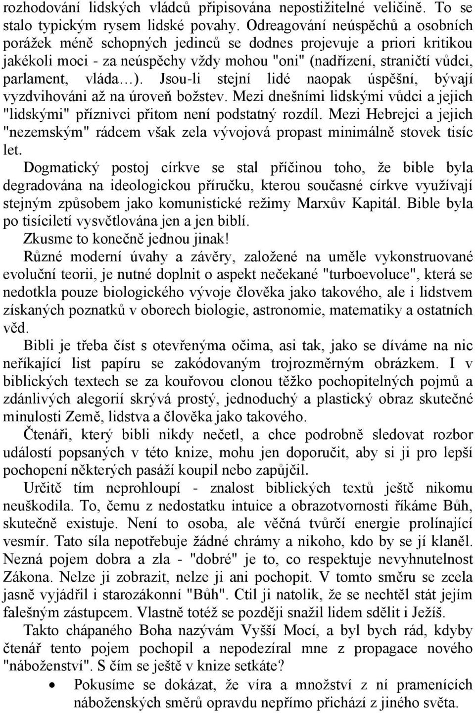 Jsou-li stejní lidé naopak úspěšní, bývají vyzdvihováni aţ na úroveň boţstev. Mezi dnešními lidskými vůdci a jejich "lidskými" příznivci přitom není podstatný rozdíl.