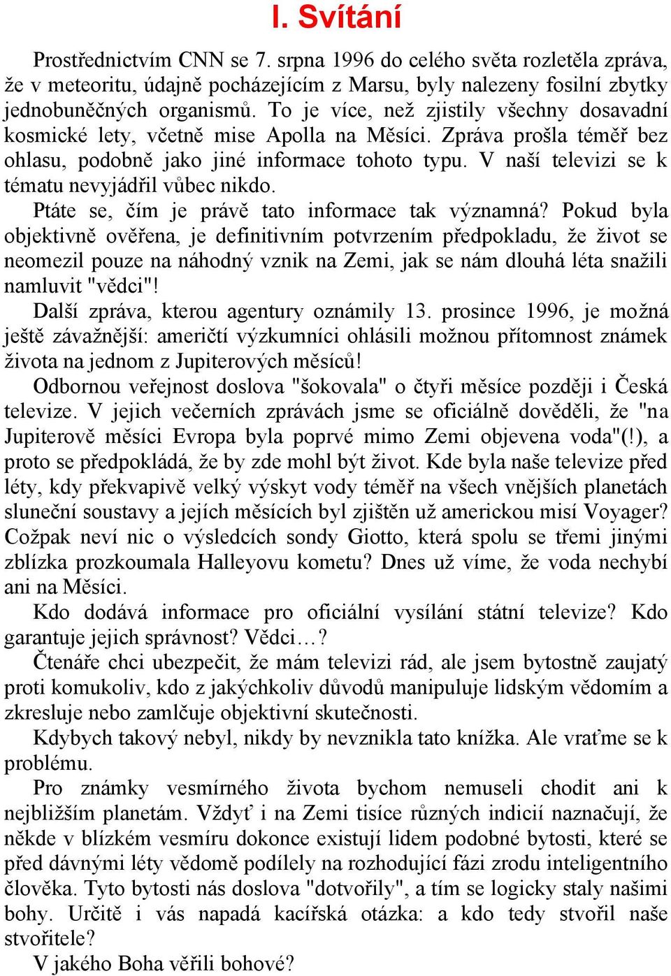 V naší televizi se k tématu nevyjádřil vůbec nikdo. Ptáte se, čím je právě tato informace tak významná?