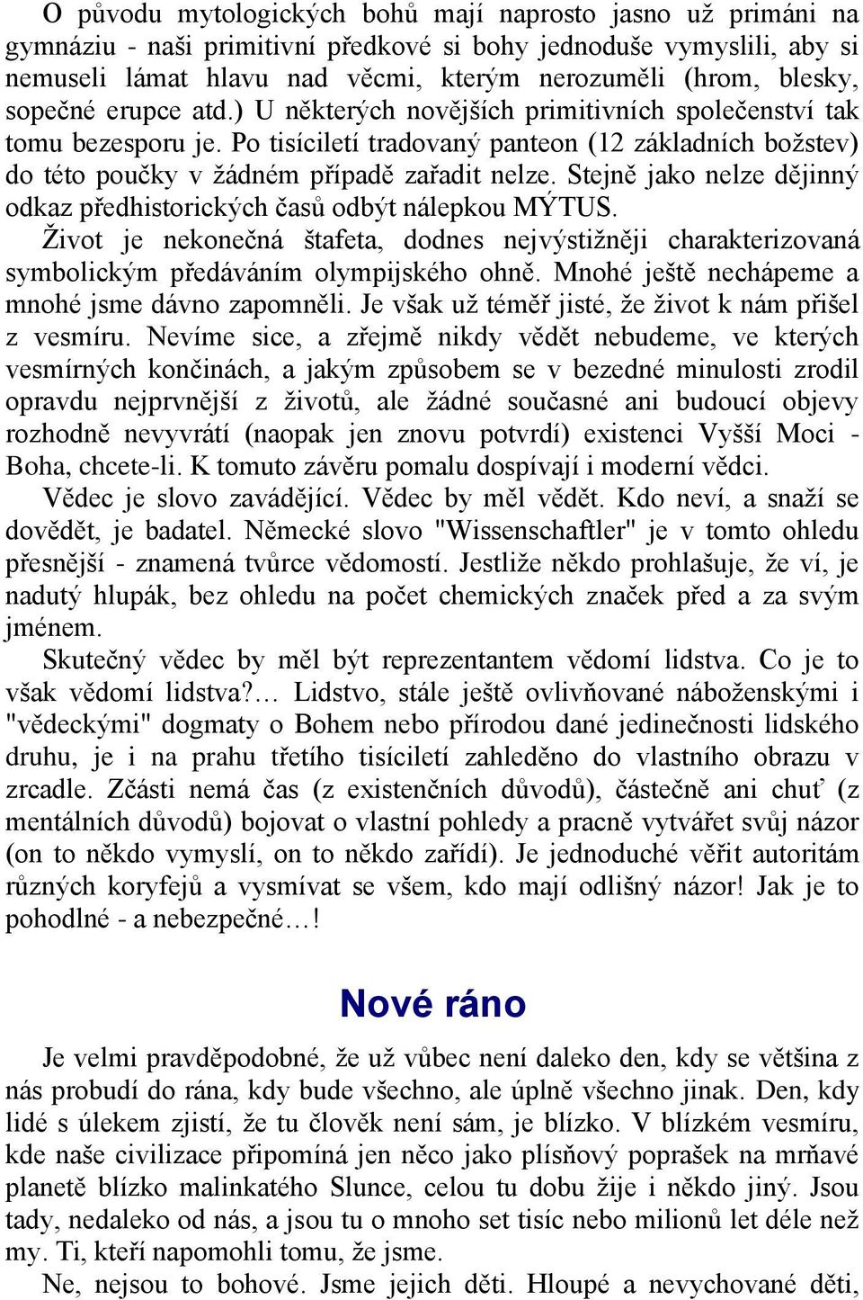 Stejně jako nelze dějinný odkaz předhistorických časů odbýt nálepkou MÝTUS. Ţivot je nekonečná štafeta, dodnes nejvýstiţněji charakterizovaná symbolickým předáváním olympijského ohně.