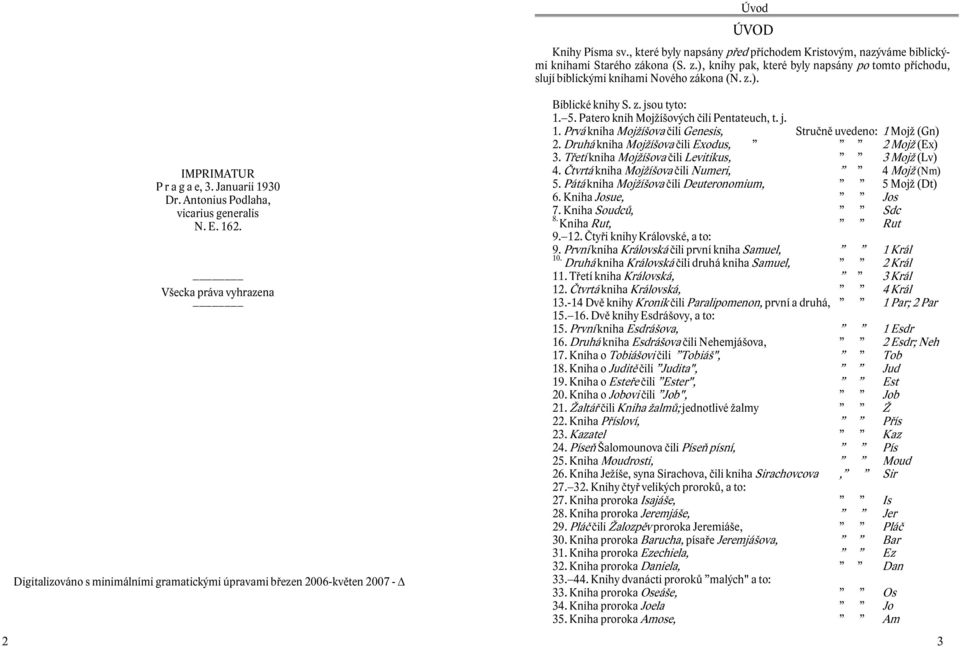 162. Všecka práva vyhrazena Digitalizováno s minimálními gramatickými úpravami březen 2006-květen 2007 - Δ Biblické knihy S. z. jsou tyto: 1.