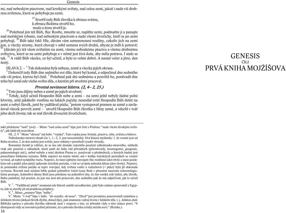 28 Požehnal jim též Bůh, řka: Rosťte, množte se, naplňte zemi, podmaňte ji a panujte nad mořskými rybami, nad nebeským ptactvem a nade všemi živočichy, kteří se po zemi pohybují.