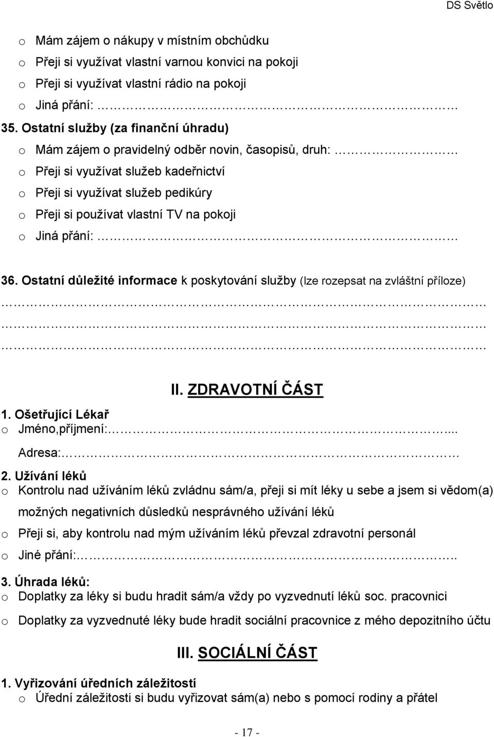 pokoji o Jiná přání: 36. Ostatní důležité informace k poskytování služby (lze rozepsat na zvláštní příloze) II. ZDRAVOTNÍ ČÁST 1. Ošetřující Lékař o Jméno,příjmení:... Adresa: 2.