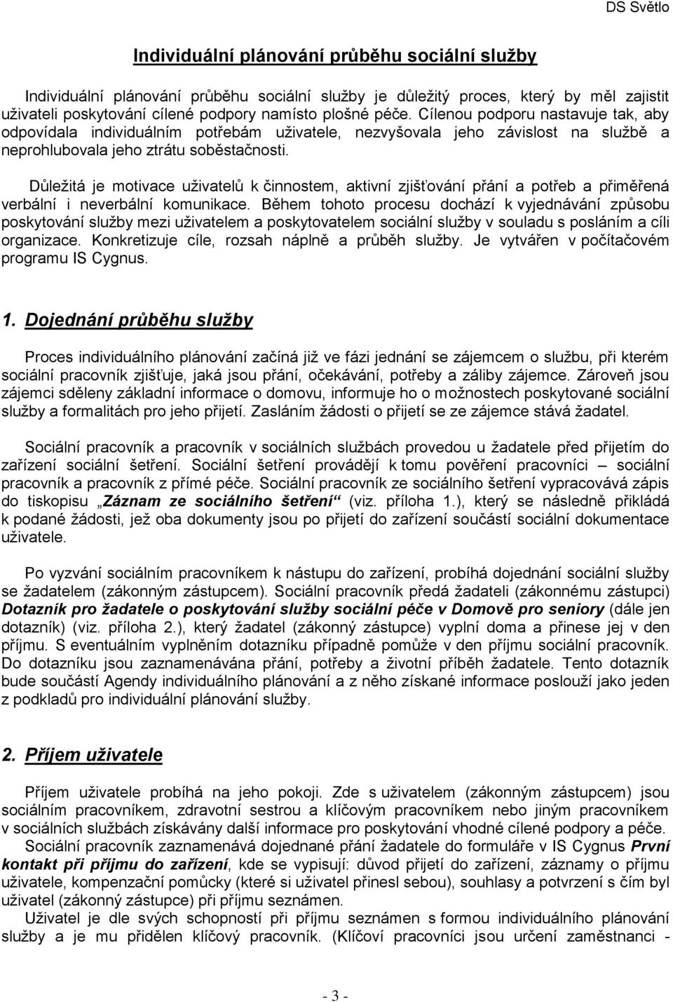 Důležitá je motivace uživatelů k činnostem, aktivní zjišťování přání a potřeb a přiměřená verbální i neverbální komunikace.