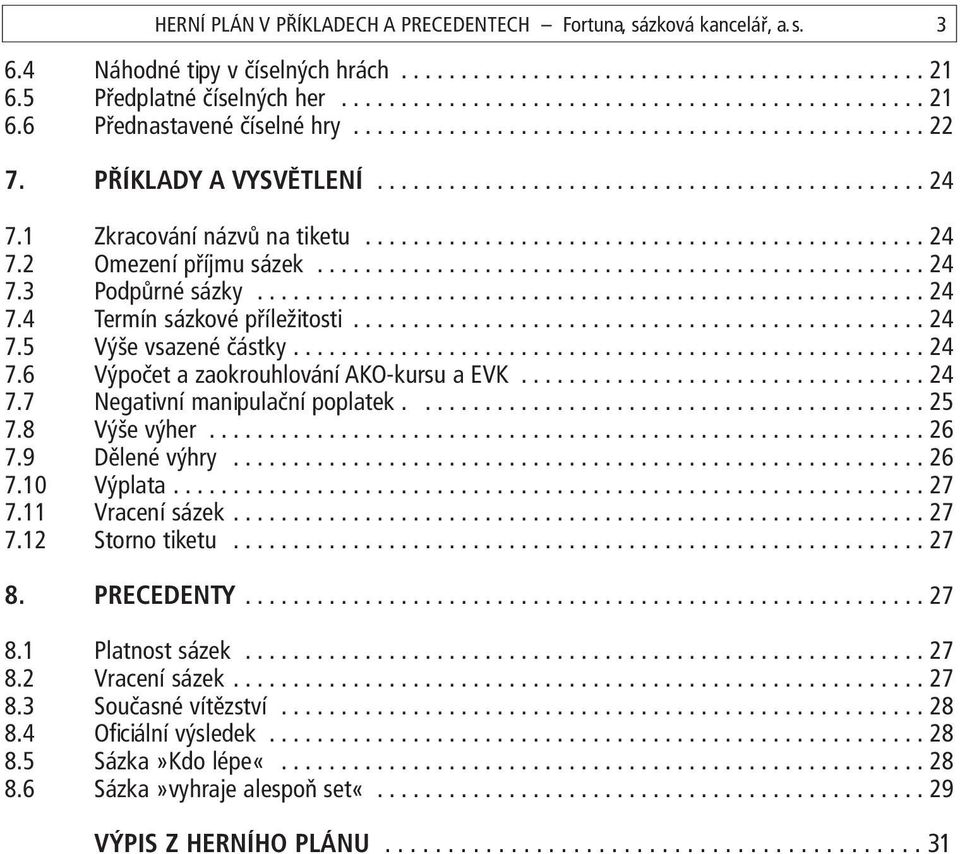 .................................................. 24 7.3 Podpůrné sázky........................................................ 24 7.4 Termín sázkové příležitosti................................................ 24 7.5 Výše vsazené částky.