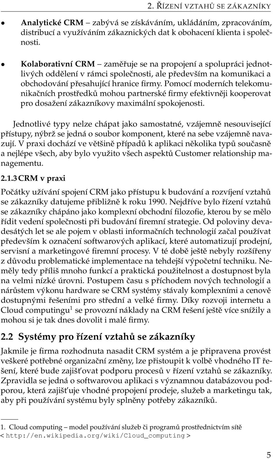 Pomocí moderních telekomunikačních prostředků mohou partnerské firmy efektivněji kooperovat pro dosažení zákazníkovy maximální spokojenosti.