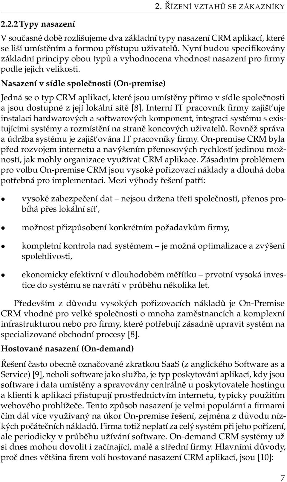 Nasazení v sídle společnosti (On-premise) Jedná se o typ CRM aplikací, které jsou umístěny přímo v sídle společnosti a jsou dostupné z její lokální sítě [8].