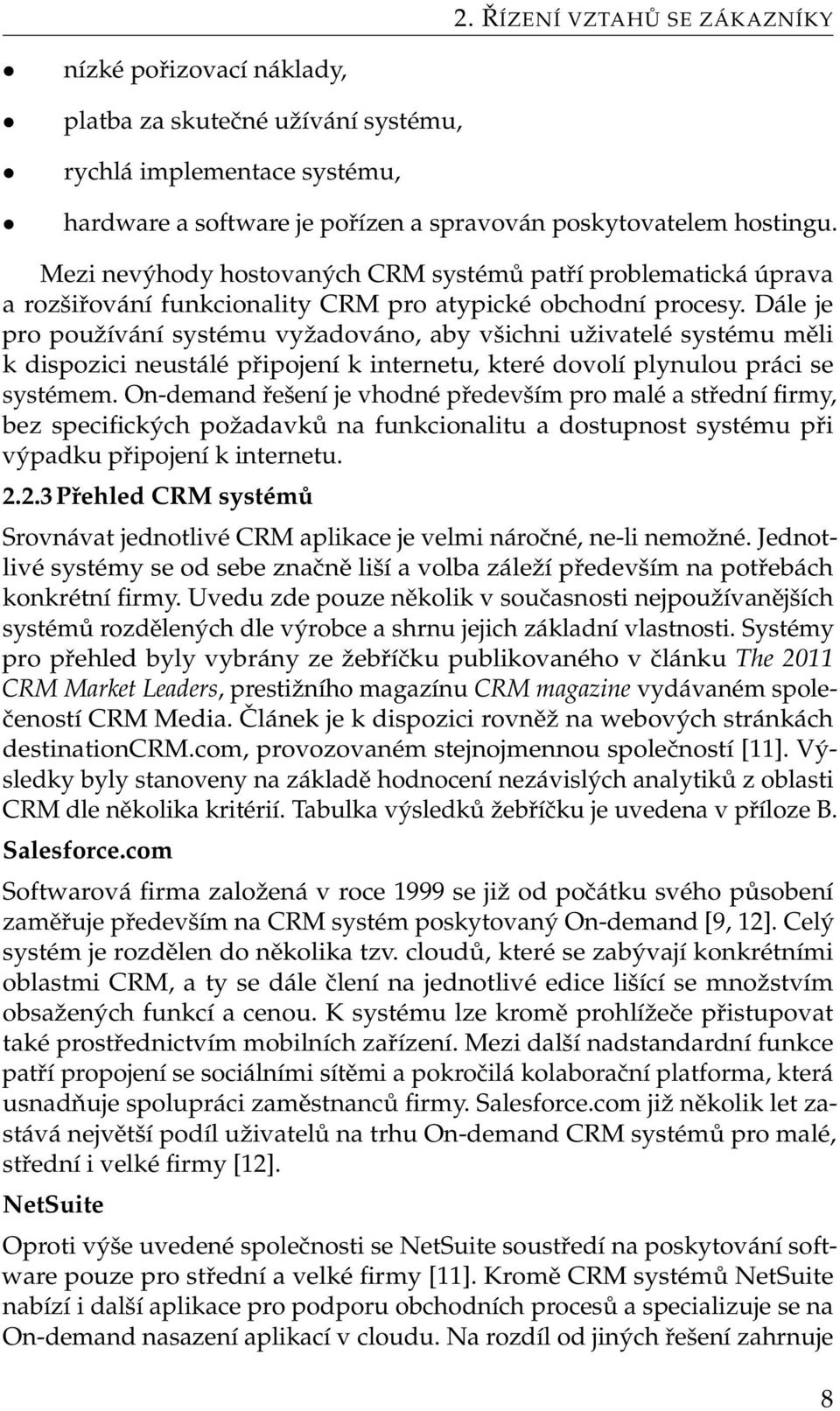 Dále je pro používání systému vyžadováno, aby všichni uživatelé systému měli k dispozici neustálé připojení k internetu, které dovolí plynulou práci se systémem.