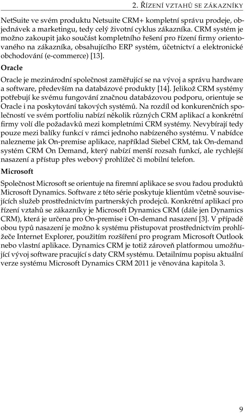 Oracle Oracle je mezinárodní společnost zaměřující se na vývoj a správu hardware a software, především na databázové produkty [14].