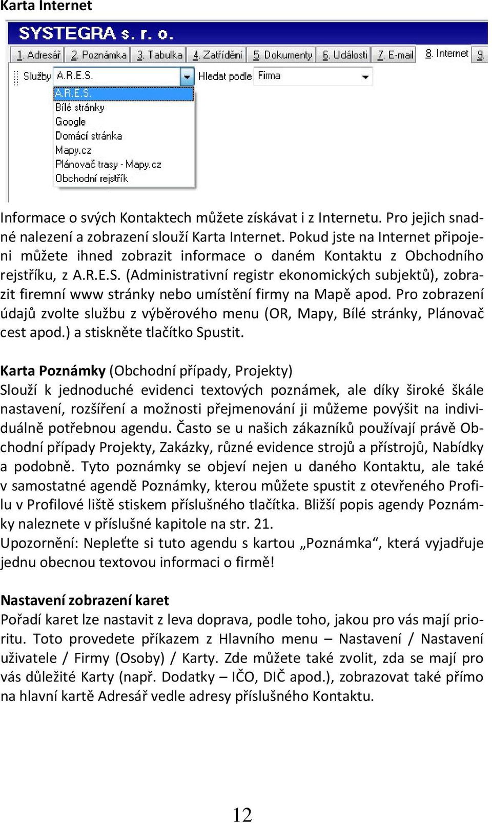 (Administrativní registr ekonomických subjektů), zobrazit firemní www stránky nebo umístění firmy na Mapě apod.