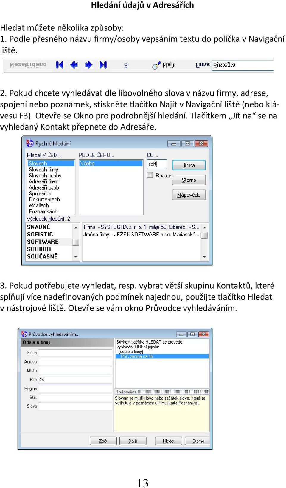 Otevře se Okno pro podrobnější hledání. Tlačítkem Jít na se na vyhledaný Kontakt přepnete do Adresáře. 3. Pokud potřebujete vyhledat, resp.