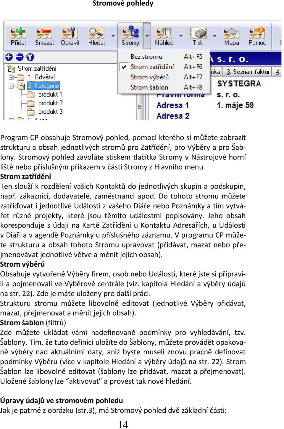 Strom zatřídění Ten slouží k rozdělení vašich Kontaktů do jednotlivých skupin a podskupin, např. zákazníci, dodavatelé, zaměstnanci apod.