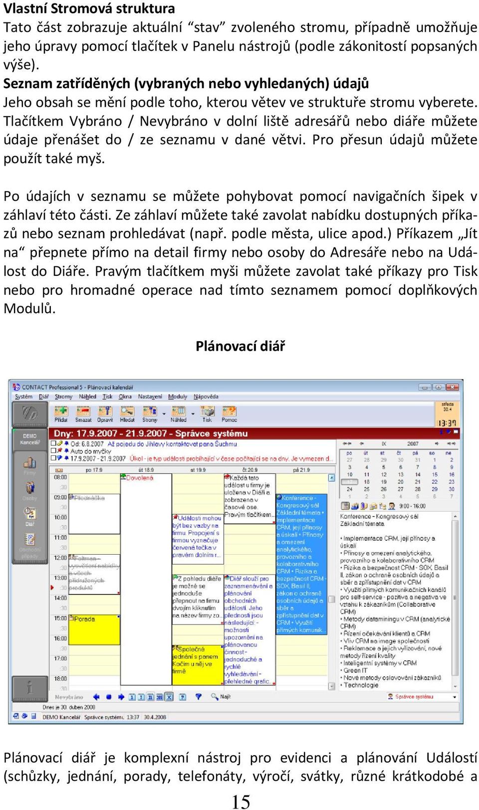 Tlačítkem Vybráno / Nevybráno v dolní liště adresářů nebo diáře můžete údaje přenášet do / ze seznamu v dané větvi. Pro přesun údajů můžete použít také myš.