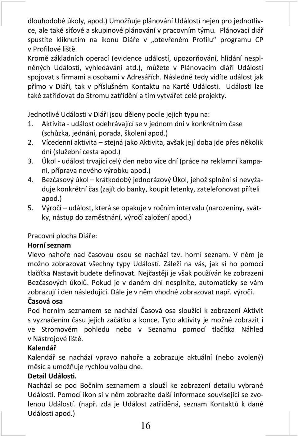 Kromě základních operací (evidence událostí, upozorňování, hlídání nesplněných Událostí, vyhledávání atd.), můžete v Plánovacím diáři Události spojovat s firmami a osobami v Adresářích.