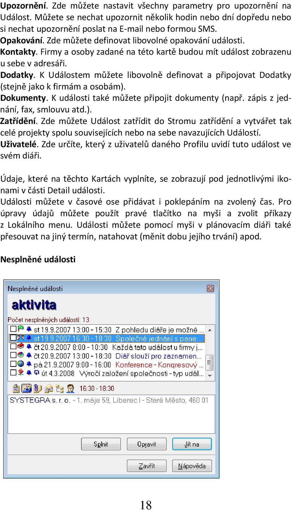 K Událostem můžete libovolně definovat a připojovat Dodatky (stejně jako k firmám a osobám). Dokumenty. K události také můžete připojit dokumenty (např. zápis z jednání, fax, smlouvu atd.). Zatřídění.