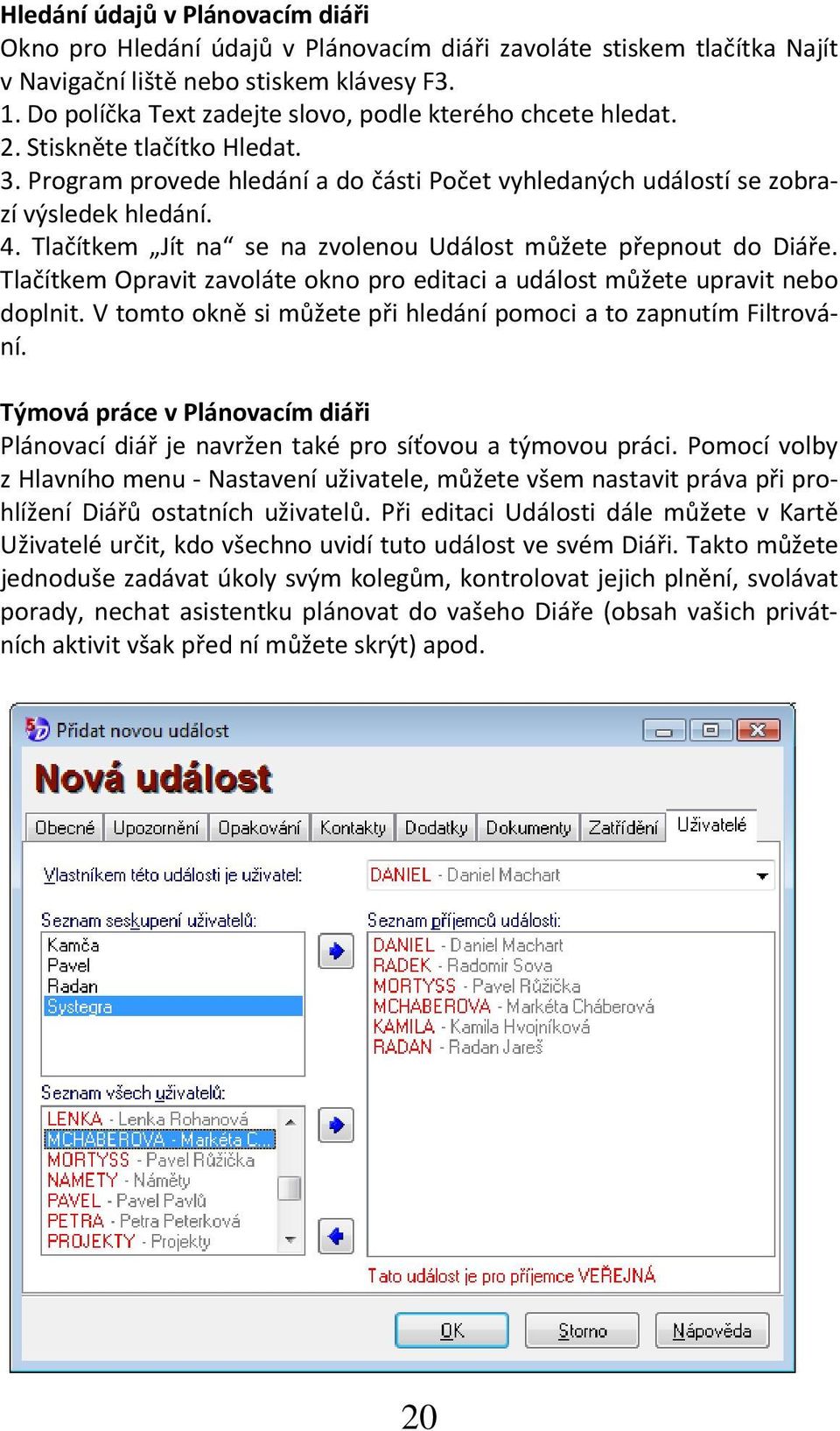 Tlačítkem Jít na se na zvolenou Událost můžete přepnout do Diáře. Tlačítkem Opravit zavoláte okno pro editaci a událost můžete upravit nebo doplnit.