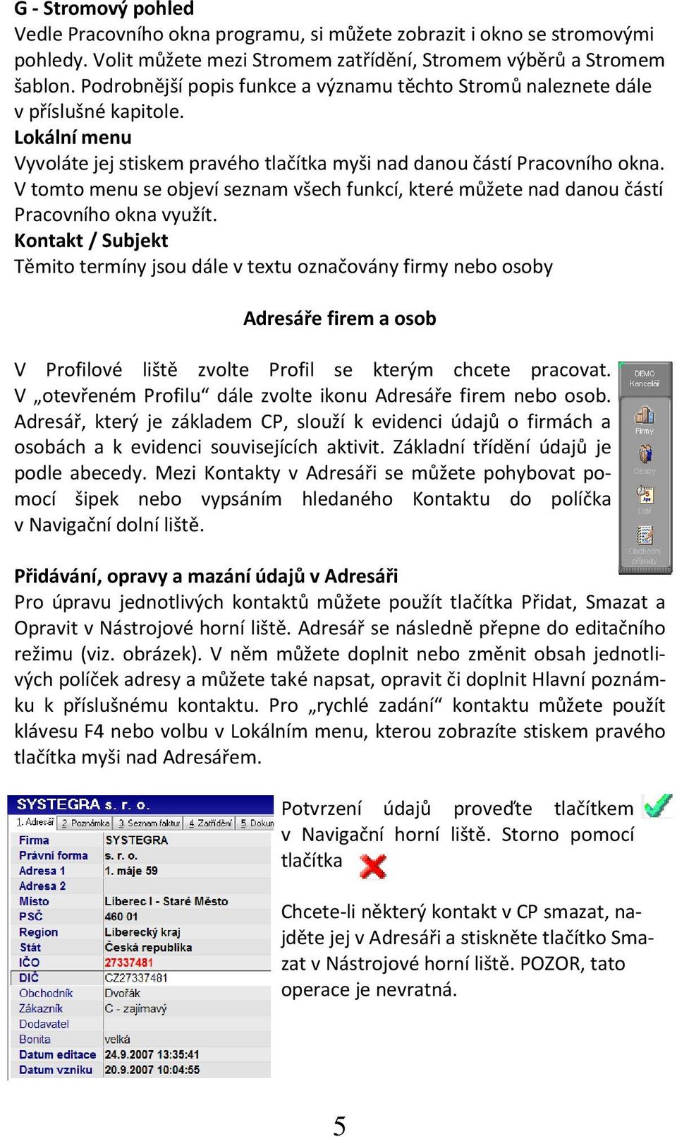 V tomto menu se objeví seznam všech funkcí, které můžete nad danou částí Pracovního okna využít.