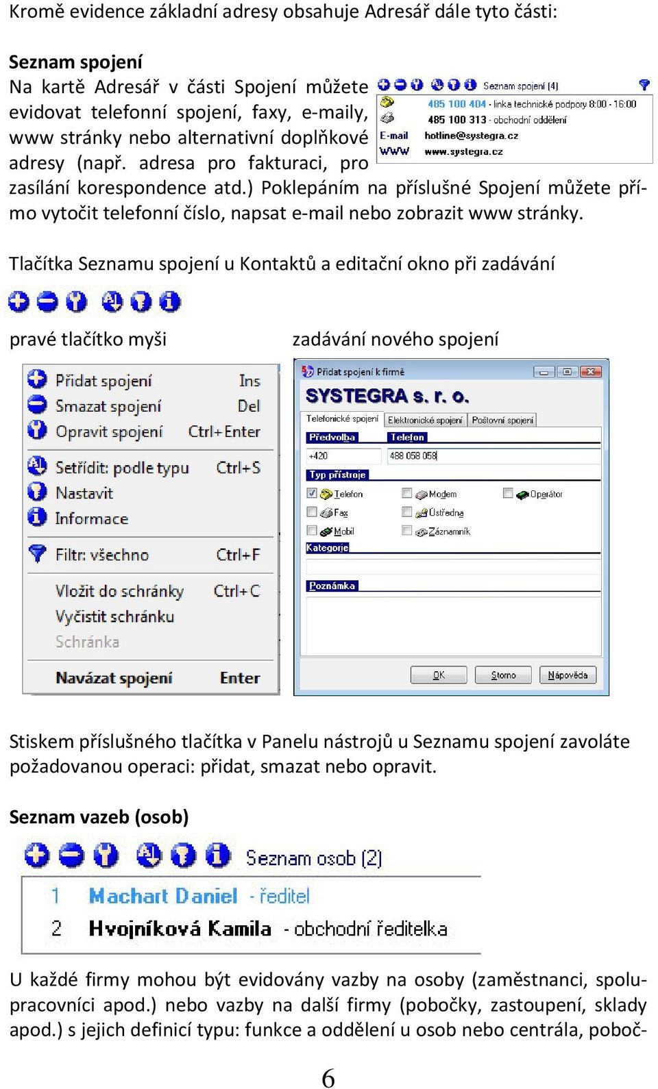 Tlačítka Seznamu spojení u Kontaktů a editační okno při zadávání pravé tlačítko myši zadávání nového spojení Stiskem příslušného tlačítka v Panelu nástrojů u Seznamu spojení zavoláte požadovanou