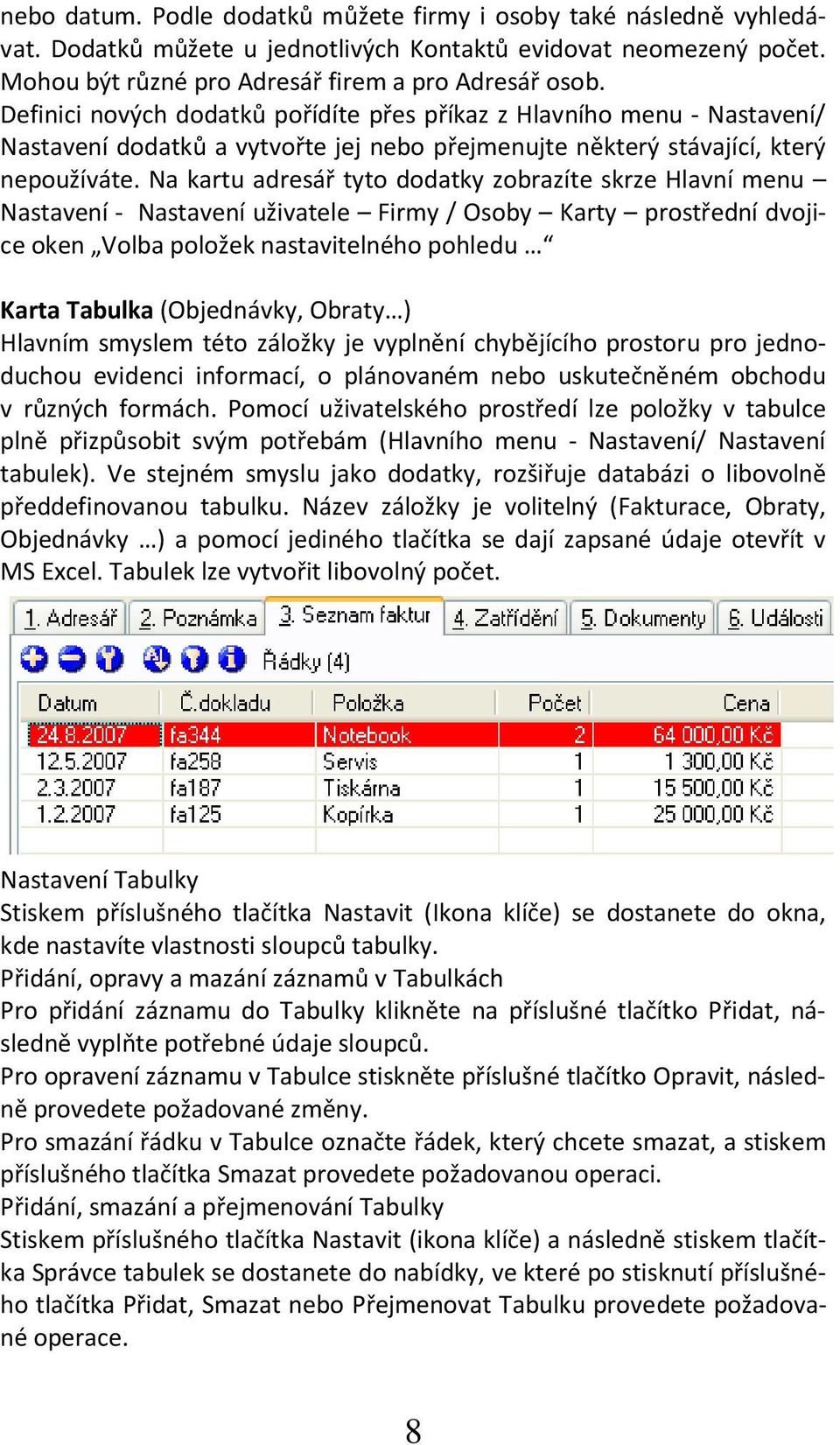 Na kartu adresář tyto dodatky zobrazíte skrze Hlavní menu Nastavení - Nastavení uživatele Firmy / Osoby Karty prostřední dvojice oken Volba položek nastavitelného pohledu Karta Tabulka (Objednávky,