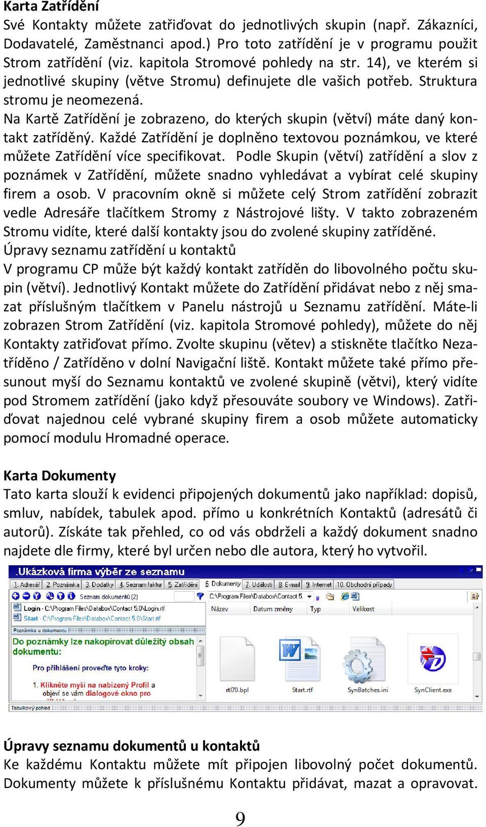 Na Kartě Zatřídění je zobrazeno, do kterých skupin (větví) máte daný kontakt zatříděný. Každé Zatřídění je doplněno textovou poznámkou, ve které můžete Zatřídění více specifikovat.