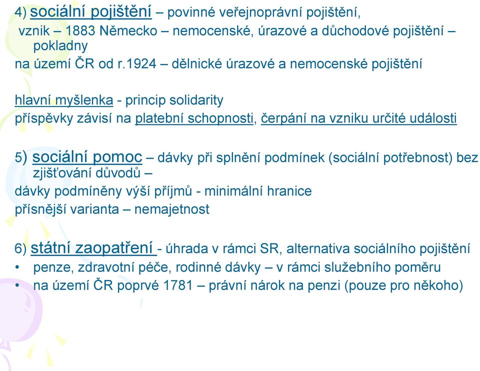 sociální pomoc dávky při splnění podmínek (sociální potřebnost) bez zjišťování důvodů dávky podmíněny výší příjmů - minimální hranice přísnější varianta nemajetnost 6)